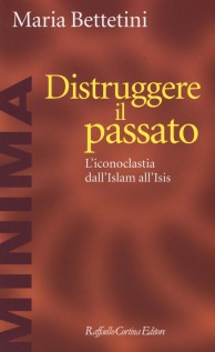 DISTRUGGERE IL PASSATO L'ICONOCLATIA DA