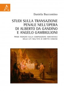 Studi sulla transazione penale nell'opera di Alberto da Gandino e Angelo Gambiglioni. Prime indagini sulla composizione 