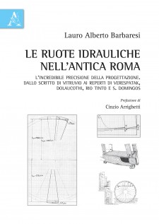 Le ruote idrauliche nell\'antica Roma L\'incredibile precisione della progettazione Dallo scritto di Vitruvio ai reperti