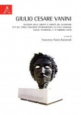 Giulio Cesare Vanini. Filosofia della libertà e libertà...