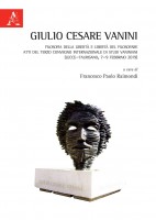 Giulio Cesare Vanini. Filosofia della libertà e libertà del filosofare. Atti del Terzo Convegno Internazionale di Studi 