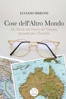 Cose dell'altro mondo. Da Trieste alla guerra del Vietnam, passando per l'Australia