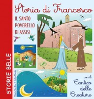 Storia di Francesco. Il santo poverello di Assisi. Con il «Cantico delle creature»