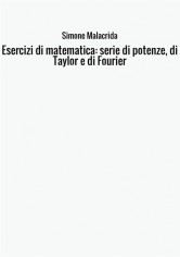 Esercizi di matematica: serie di potenze, di Taylor e di...