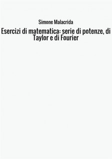 Esercizi di matematica: serie di potenze, di Taylor e di Fourier