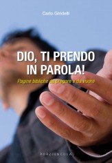 Dio, ti prendo in parola! Pagine bibliche da pregare e da...