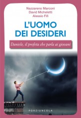 L'uomo dei desideri. Daniele, il profeta che parla ai...