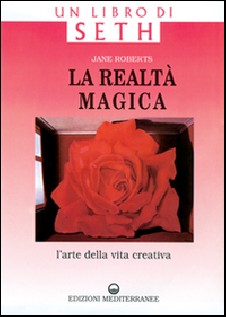 La realtà magica. Un libro di Seth. L'arte della vita creativa