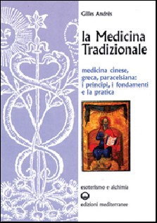 La medicina tradizionale. Medicina cinese, greca, paracelsiana: i principi, i fondamenti, la pratica