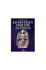Le divinità indiane. Aspetto, manifestazioni e simboli....
