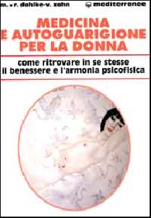 Medicina e autoguarigione per la donna. Ritrovare in se stesse benessere e armonia psicofisica