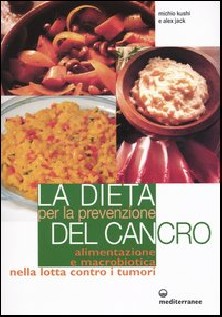 La dieta per la prevenzione del cancro. Alimentazione e macrobiotica nella lotta contro il cancro