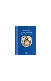 Simbolica dei gradi di perfezione e degli ordini di saggezza. Ediz. illustrata