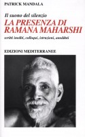 La presenza di Ramana Maharshi. Il suono del silenzio. Scritti inediti, colloqui, istruzioni, aneddoti