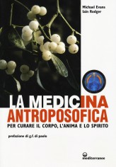 La medicina antroposofica. Per curare il corpo, l'anima e...