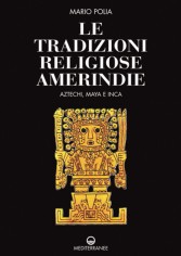 Le tradizioni religiose amerindie. Aztechi, Maya e Inca