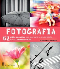 Fotografia. 52 sfide creative per portare le vostro foto...
