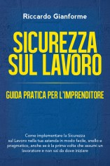 Sicurezza sul lavoro: guida pratica per l'imprenditore....