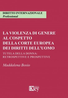 La violenza di genere al cospetto della corte europea dei diritti dell'uomo. Tutela della donna: retrospettive e...