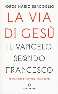 La via di Gesù. Il Vangelo secondo Francesco