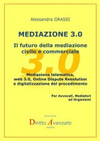 Mediazione 3.0. Il futuro della mediazione civile e commerciale. Mediazione telematica, web 3.0, online dispute resolution e 