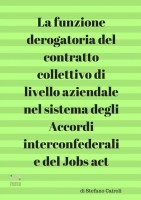 La funzione derogatoria del contratto collettivo di livello aziendale nel sistema degli accordi interconfederali e del Jobs a