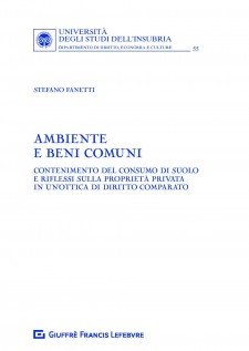 Ambiente e beni comuni. Contenimento del consumo di suolo e riflessi sulla proprietà privata in un'ottica di diritto...