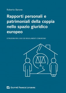 Rapporti personali e patrimoniali della coppia nello spazio giuridico europeo. Istruzioni per l'uso dei Regolamenti...