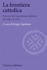 La frontiera cattolica. Percorsi del metodismo italiano...