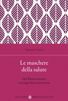 Le maschere della salute. Dal Rinascimento ai tempi del coronavirus
