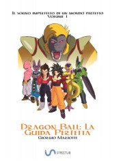Dragon Ball: la guida perfetta. Il sogno imperfetto di un...
