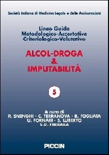 Alcol-droga & imputabilità. Linee guida metodologiche-accertative criteriologico-valutative