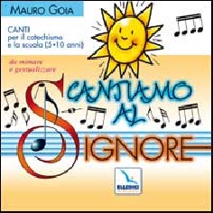 Cantiamo al Signore. Canti per il catechismo e la scuola...