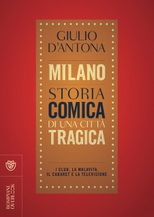 Milano. Storia comica di una città tragica. I club, la malavita, il cabaret e la televisione