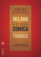 Milano. Storia comica di una città tragica. I club, la malavita, il cabaret e la televisione