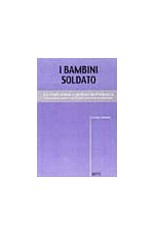 I bambini soldato. Lo sfruttamento globale dell'infanzia....