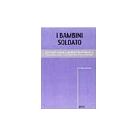 I bambini soldato. Lo sfruttamento globale dell'infanzia. Il ruolo della società civile e delle istituzioni internazionali