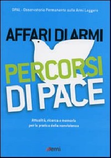 Affari di armi. Percorsi di pace. Attualità, ricerca e memoria per la pratica della nonviolenza