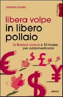 Libera volpe in libero pollaio. La finanza vorace e 10 mosse per addomesticarla