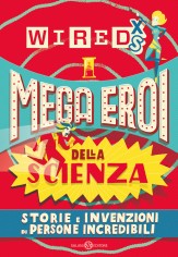 Mega eroi della scienza. Storie e invenzioni di persone...