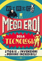 Mega eroi della tecnologia. Storie e invenzioni di...
