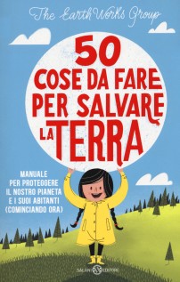50 cose da fare per salvare la Terra. Manuale per proteggere il nostro pianeta e i suoi abitanti (cominciando ora)....