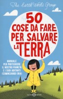 50 cose da fare per salvare la Terra. Manuale per proteggere il nostro pianeta e i suoi abitanti (cominciando ora). Nuova edi