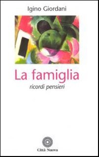 La famiglia. Ricordi pensieri da scritti, lettere, discorsi