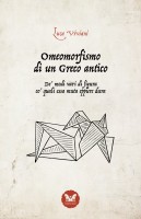 Omeomorfismo di un Greco antico. De modi vari di figura co quali essa muta eppure dura. Nuova ediz.