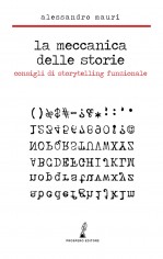 La meccanica delle storie. Consigli di storytelling...