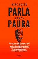 Parla senza paura. Sei nervoso, hai la nausea e inizi a sudare solo al pensiero di parlare in pubblico? Leggi questo libro e 