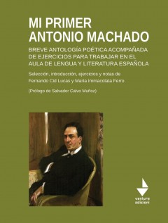 Mi primer Antonio Machado. Breve antología poética acompañada de ejercicios para trabajar en el aula de lengua y...