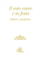Il mio cuore è in festa. Salmi e preghiere