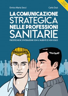 La comunicazione strategica nelle professioni sanitarie. Psicotecniche d'interazione con il paziente (e non solo)